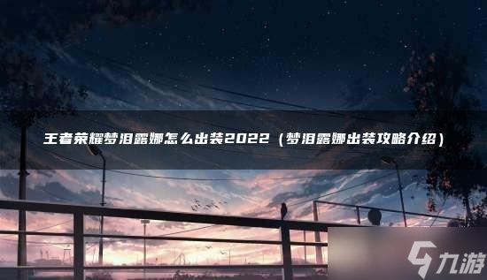 王者荣耀梦泪露娜怎么出装2022