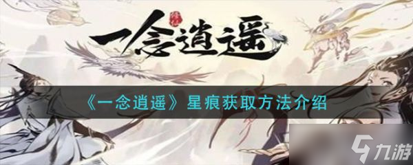 《一念逍遥》星痕怎么获取？星痕获取方法