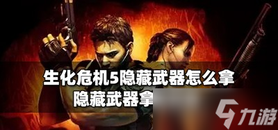 生化危机5怎么才能获得隐藏武器 隐藏武器拿法攻略