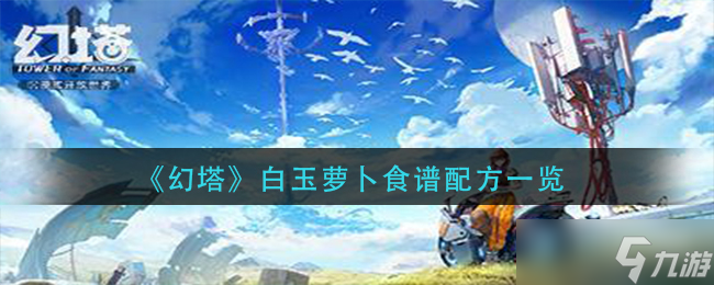 幻塔白玉萝卜怎么做菜-白玉萝卜食谱配方一览