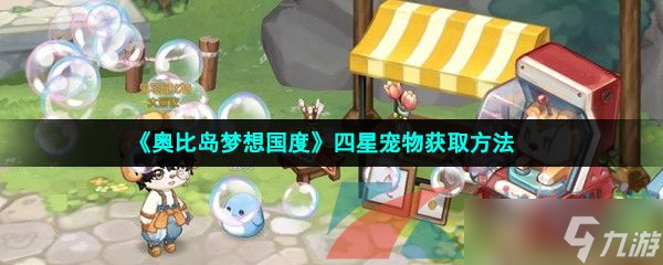 《奥比岛梦想国度》四星宠物获取方法