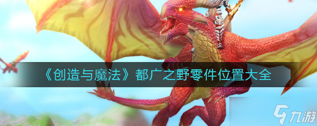 创造与魔法零件位置在哪里 都广之野零件位置大全