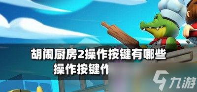 胡闹厨房2有哪些操作按键 操作按键作用图解
