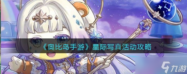 奥比岛手游星际写真活动怎么参加-星际写真活动攻略