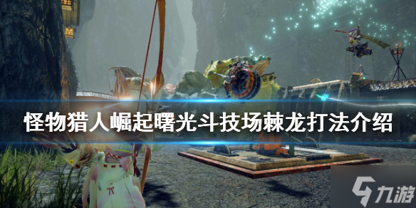 《怪物猎人崛起》棘龙怎么打？曙光斗技场棘龙打法Get√