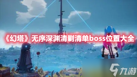 《幻塔》無(wú)序深淵清剿清單boss位置大全