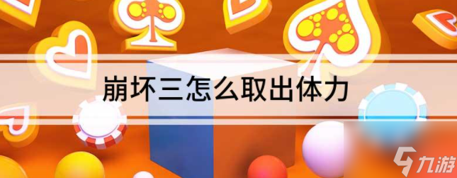 崩坏3如何取出体力崩坏三取出体力方法 具体介绍