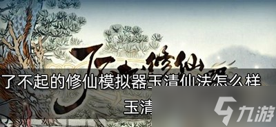 了不起的修仙模拟器玉清仙法好不好用 优缺点分析