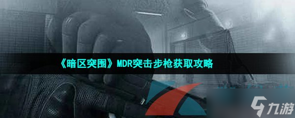 《暗区突围》MDR突击步枪获取攻略