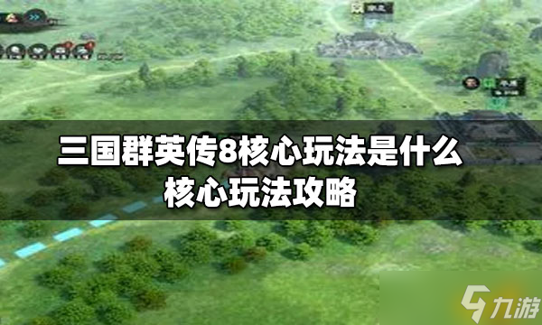 《三國群英傳8》核心玩法是什么？核心玩法分享