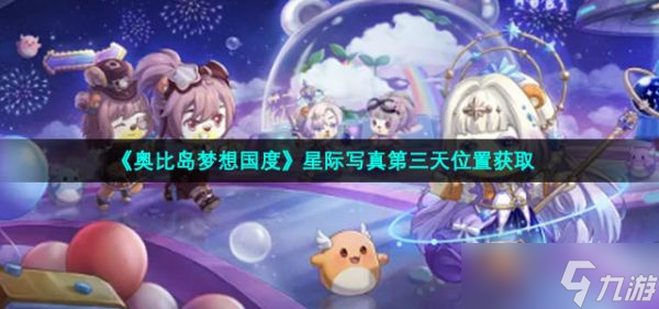 《奧比島夢想國度》星際寫真第三天如何獲??？星際寫真第三天獲取位置