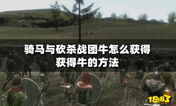 《骑马与砍杀战团》牛怎么获得？获得牛的方法介绍