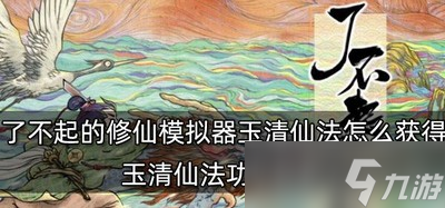 了不起的修仙模拟器怎么获得玉清仙法 功法获取方法