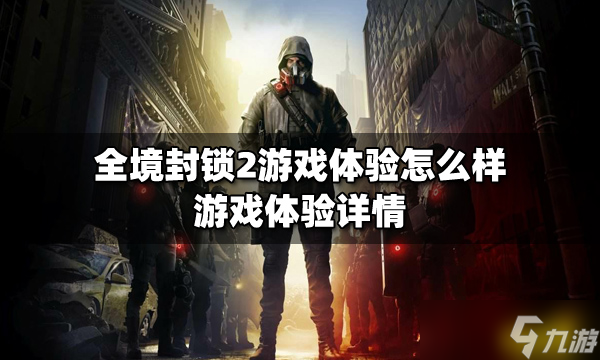 《全境封锁2》游戏体验怎么样？游戏体验详情