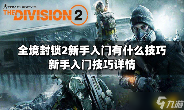 《全境封锁2》新手入门有什么技巧？新手入门技巧详情
