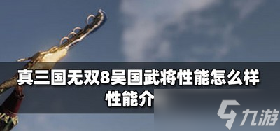 真三国无双8吴国武将性能是什么 性能介绍