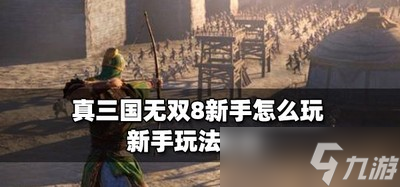 真三国无双8新手如何玩游戏 新手玩法攻略