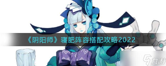 ​阴阳师寝肥阵容怎么搭配-寝肥阵容搭配攻略2022