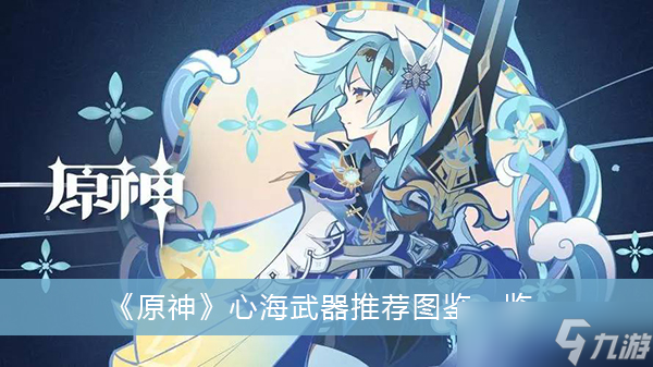 《原神》心海武器推荐图鉴一览