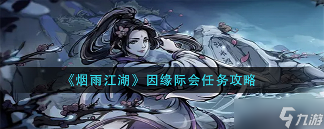 《烟雨江湖》因缘际会任务怎么玩 因缘际会任务完成攻略