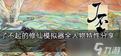 《了不起的修仙模拟器》人物特性一览 全人物特性有什么