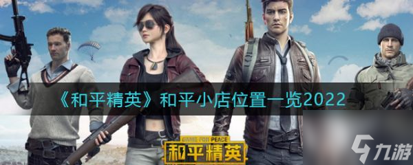 和平精英和平小店位置一览2022 具体介绍