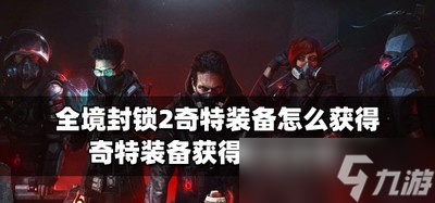 怎么获得全境封锁2奇特装备 奇特装备获得方法