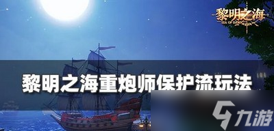 怎么玩黎明之海重炮师保护流 保护流玩法推荐