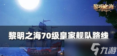黎明之海70级舰队怎么走路线 皇家舰队路线分享
