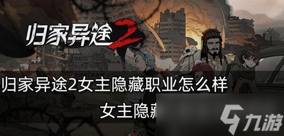 归家异途2女主隐藏职业厉不厉害 隐藏三职业分析评价