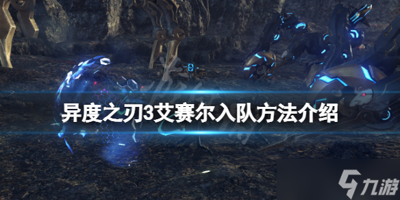 《异度之刃3》艾赛尔入队方法介绍 艾赛尔怎么入队 