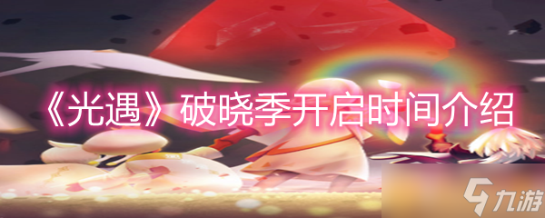 《光遇》破晓季开启时间介绍
