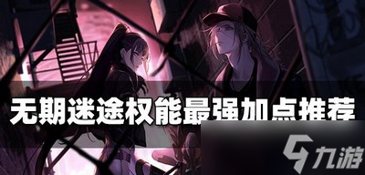 无期迷途怎么给权能加点 最强加点推荐