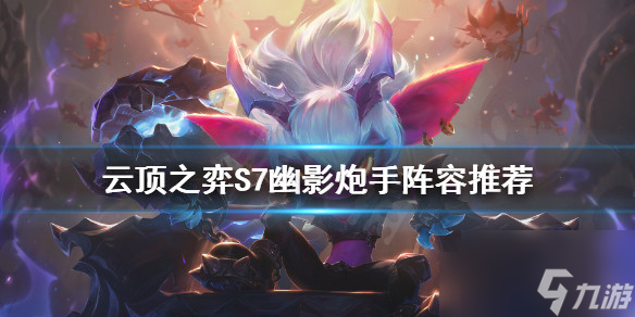 云顶之弈S7幽影炮手怎么玩 S7幽影炮手阵容推荐