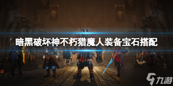 《暗黑破壞神不朽》獵魔人寶石選擇什么？獵魔人裝備寶石搭配