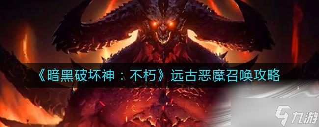 《<a id='link_pop' class='keyword-tag' href='https://www.9game.cn/ahphsbx/'>暗黑破坏神不朽</a>》远古恶魔召唤攻略