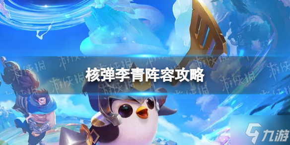 《金铲铲之战》核弹李青怎么玩 核弹李青阵容攻略Get√