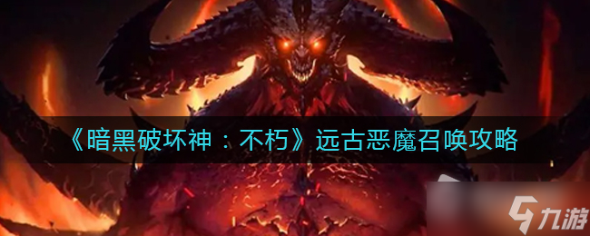 《暗黑破坏神不朽》远古恶魔召唤攻略