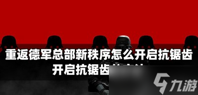 重返德军总部新秩序抗锯齿怎么开启 抗锯齿开启的方法