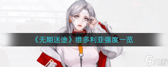 无期迷途维多利亚怎么样 维多利亚详情
