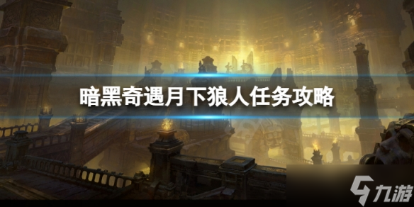 《暗黑破坏神不朽》奇遇月下狼人怎么做 奇遇月下狼人任务攻略