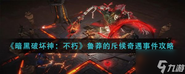 暗黑破坏神不朽鲁莽的斥候奇遇事件攻略 具体介绍