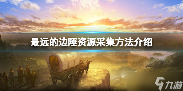 《最远的边陲》怎么采集资源 资源采集方法介绍