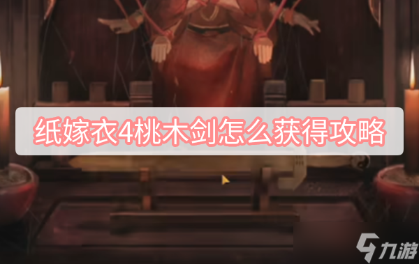 《纸嫁衣4》桃木剑怎么获得攻略