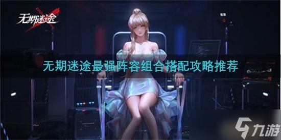 无期迷途最强阵容组合搭配攻略推荐