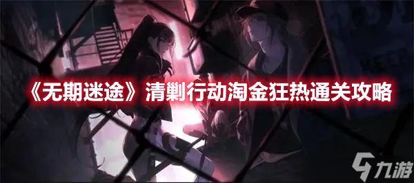 《无期迷途》清剿行动淘金狂热怎么通关 清剿行动淘金狂热通关教程分享