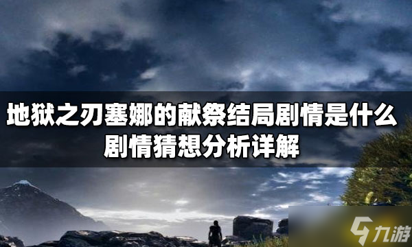 《地獄之刃塞娜的獻祭》結局劇情是什么？劇情猜想分析詳解