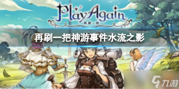 《再刷一把》神游事件水流之影怎么样？神游事件水流之影攻略