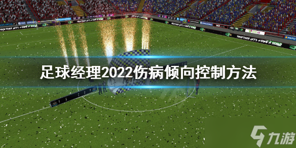 《足球经理2022》伤病倾向怎么控制？伤病倾向控制方法介绍