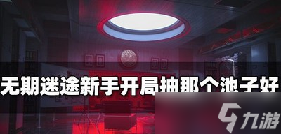 无期迷途哪个池子新手开局抽好 开局抽取池子推荐